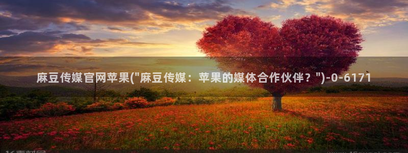 麻豆视频 资源推荐：麻豆传媒官网苹果(\